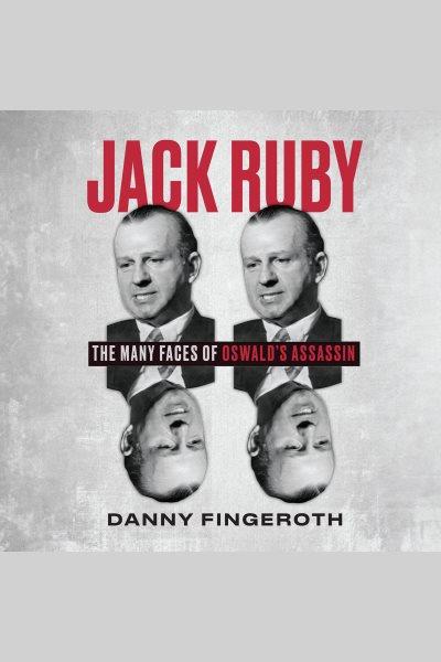 Jack Ruby : The Many Face's of Oswald's Assassin [electronic resource] / Danny Fingeroth.