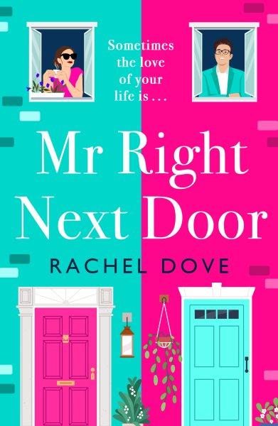 Mr Right Next Door : A completely hilarious, heartwarming romantic comedy from Rachel Dove for 2023 [electronic resource] / Rachel Dove.