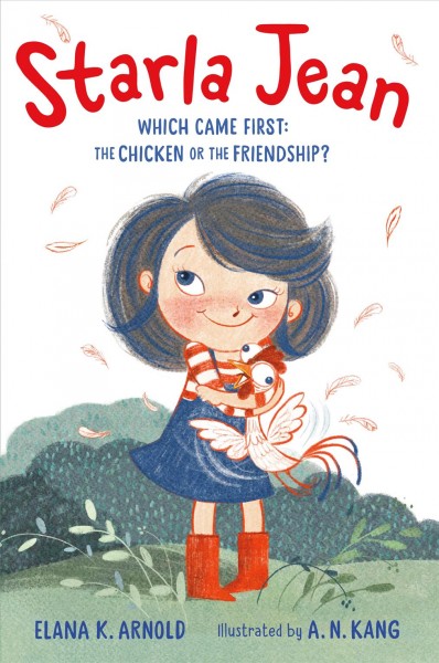 Starla Jean : which came first, the chicken or the friendship? / Elana K. Arnold ; illustrated by A.N. Kang.