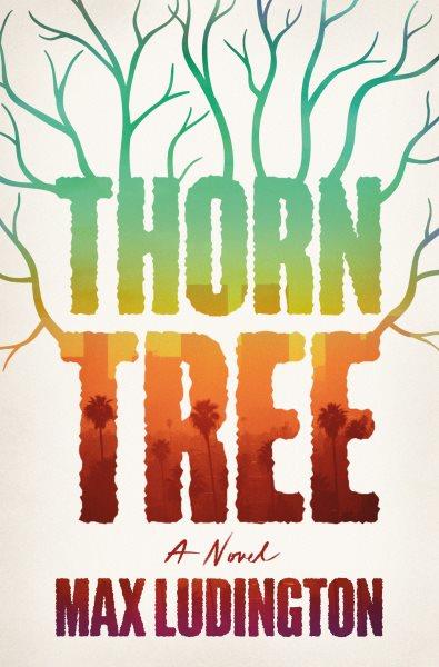 Thorn tree : a novel / Max Ludington.