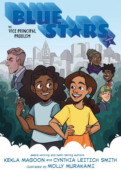 Blue Stars. Mission 1, The vice principal problem / Kekla Magoon and Cynthia Leitich Smith ; illustrated by Molly Murakami.