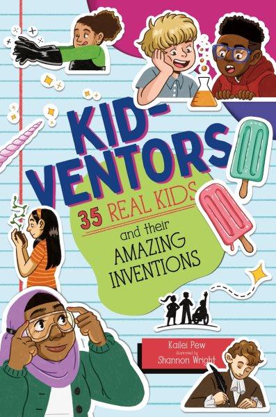 Kid-ventors: 35 real kids and their amazing inventions / Kailei Pew ; illustrated by Shannon Wright.