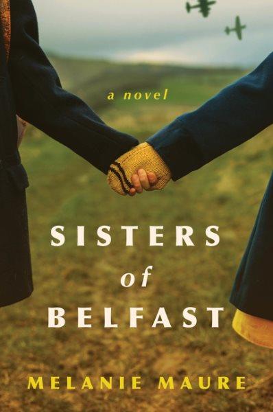 Sisters of Belfast : a novel / Melanie Maure.