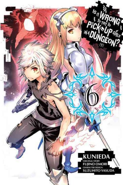 Is it wrong to try to pick up girls in a dungeon? 6 / original story: Fujino Omori ; manga adaptation: Kunieda ; character design: Suzuhito Yasuda ; translation: Andrew Gaippe ; lettering, Brndn Blakeslee.