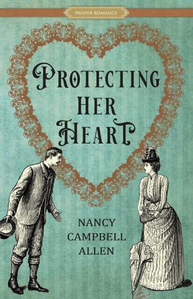 Protecting Her Heart : Proper Romance Victorian [electronic resource] / Nancy Campbell Allen.