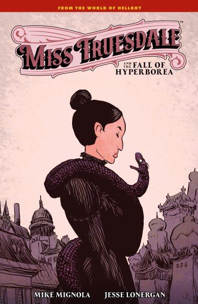 Miss Truesdale and the fall of Hyperborea [electronic resource] / Mike Mignola.