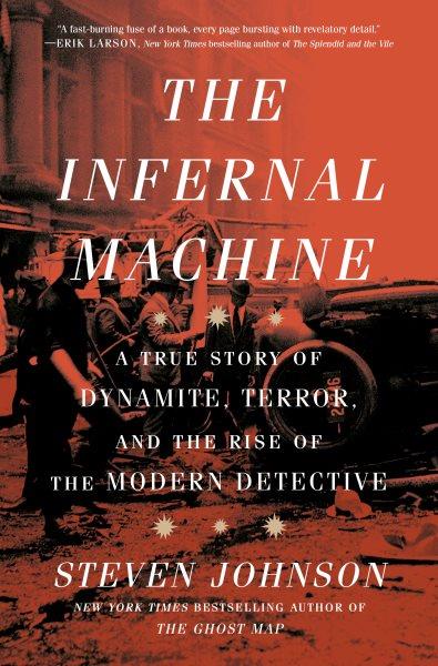 The infernal machine : a true story of dynamite, terror, and the rise of the modern detective / Steven Johnson.