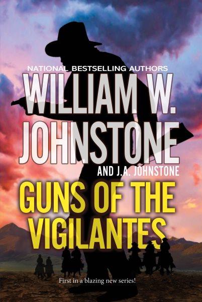 Guns of the Vigilantes [electronic resource] / William W. Johnstone and J. A. Johnstone.