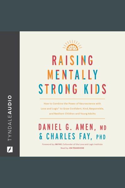 Raising mentally strong kids [electronic resource] / Daniel G. Amen, Daniel G. Amen, M. D. and Charles Fay.