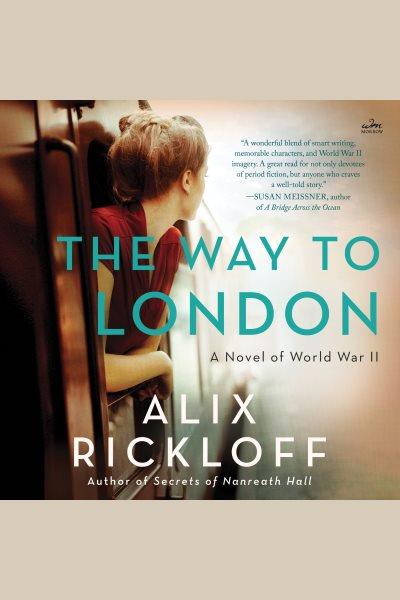 The Way to London : A Novel of World War II [electronic resource] / Alix Rickloff.