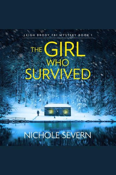 The Girl Who Survived : Leigh Brody FBI Mystery [electronic resource] / Nichole Severn.