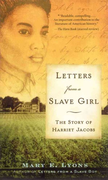 Letters from a slave girl : the story of Harriet Jacobs / Mary E. Lyons.