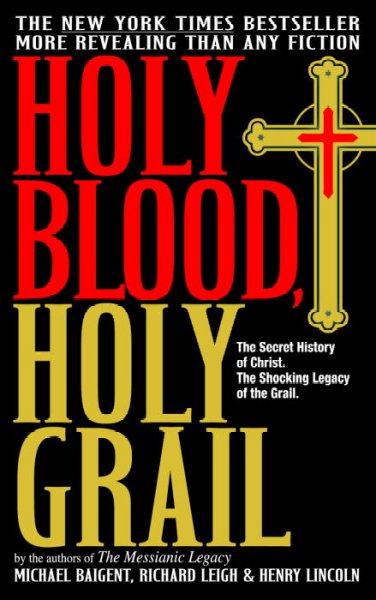 Holy blood, Holy Grail / Michael Baigent, Richard Leigh, and Henry Lincoln.