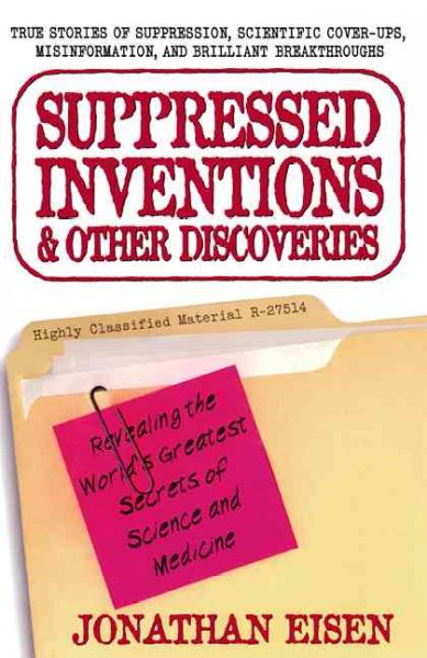 Suppressed invention & other discoveries : True stories of suppression, scientific cover-ups, misinformation, and brilliant breakthroughs.