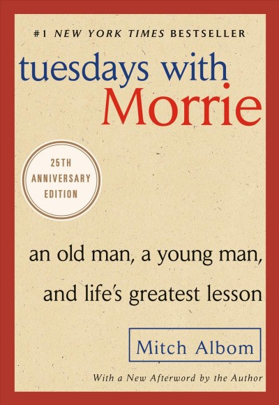 Tuesdays with Morrie : an old man, a young man, and life's greatest lesson/ Mitch Albom.