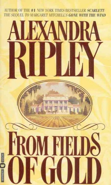 From fields of gold / Alexandra Ripley.