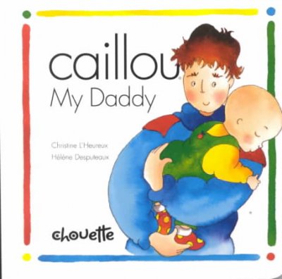 Caillou : my daddy / text, Christine L'Heureux ; illustrations, Helene Desputeaux.