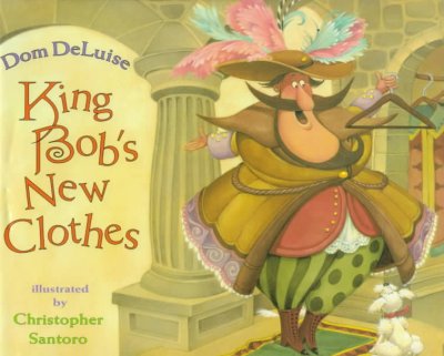 King Bob's new clothes / Dom DeLuise ; illustrated by Christopher Santoro.
