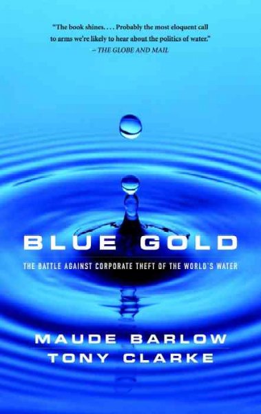 Blue gold : the battle against corporate theft of the world's water / Maude Barlow, Tony Clarke.