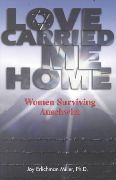 Love carried me home [text]. : women surviving Auschwitz / [reported by] Joy Erlichman Miller.