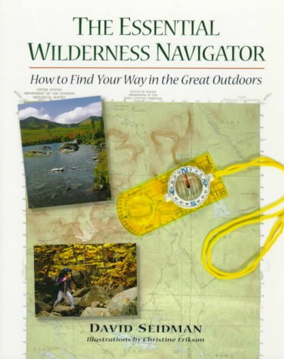 The essential wilderness navigator : how to find your way in the great outdoors.