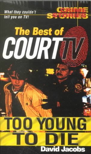 Crime stories: the best of Court TV : too young to die / David Jacobs.