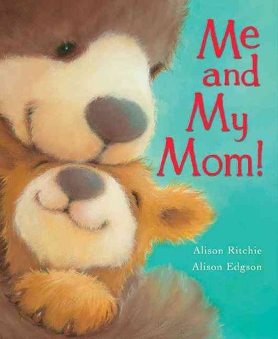 Me and my mom! / Alison Ritchie ; illustrated by Alison Edgson.
