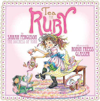 Tea for Ruby / Sarah Ferguson, The Duchess of York ; illustrated by Robin Preiss Glasser.