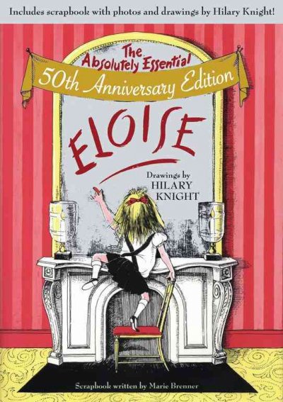 Kay Thompson's Eloise : the absolutely essential 50th anniversary edition / drawings by Hilary Knight.