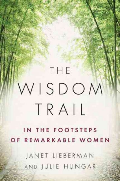 The Wisdom Trail : in the footsteps of remarkable women / Janet Lieberman and Julie Hungar.
