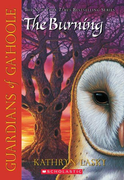 Guardians of Ga'Hoole, Book 6 : the burning / by Kathryn Lasky.