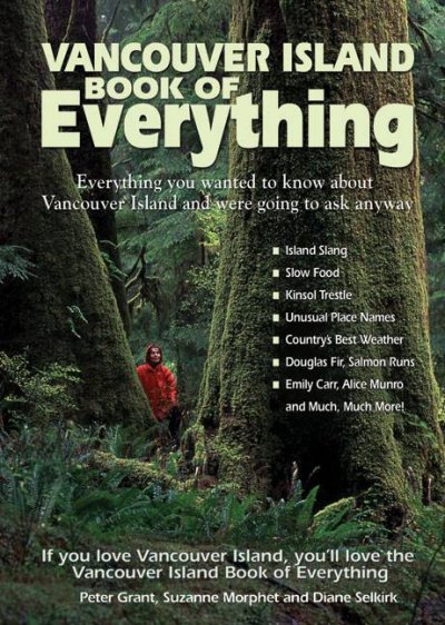 Vancouver Island book of everything :2008 : everything you wanted to know about Vancouver Island and were going to ask anyway / Peter Grant, Suzanne Morphet and Diane Selkirk.