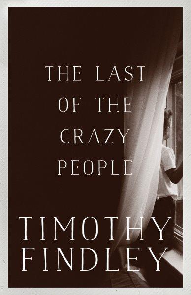 The last of the crazy people / Timothy Findley ; with an introduction by Marilyn Bowering.