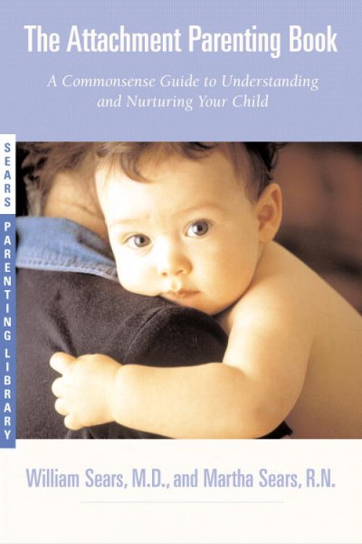 The attachment parenting book : a commonsense guide to understanding and nurturing your baby / by William Sears and Martha Sears.