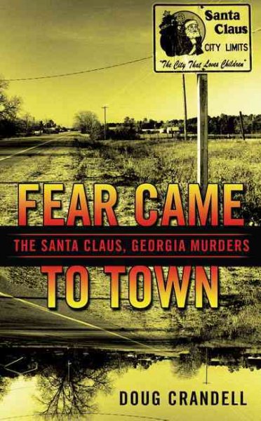 Fear came to town : the Santa Claus, Georgia, murders / Doug Crandell.
