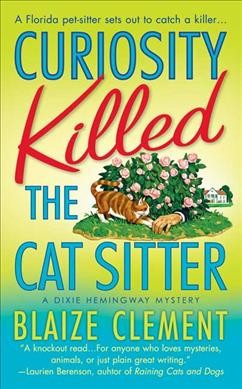 Curiosity killed the cat sitter : the first Dixie Hemingway mystery / Blaize Clement.