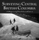 Surveying Central British Columbia : a photojournal of Frank Swannell, 1920-1928  Cover Image